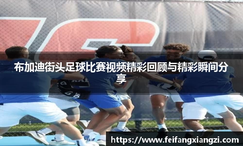 布加迪街头足球比赛视频精彩回顾与精彩瞬间分享