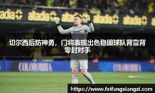 切尔西后防神勇，门将表现出色稳固球队背靠背零封对手